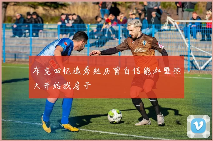 布克回忆选秀经历曾自信能加盟热火开始找房子